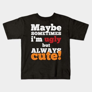 Maybe sometimes I am ugly but always cute Kids T-Shirt